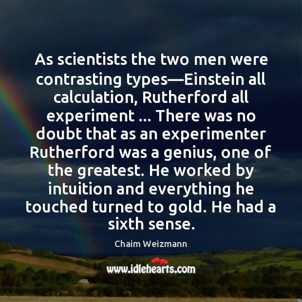 As scientists the two men were contrasting types—Einstein all calculation, Rutherford Chaim Weizmann Picture Quote