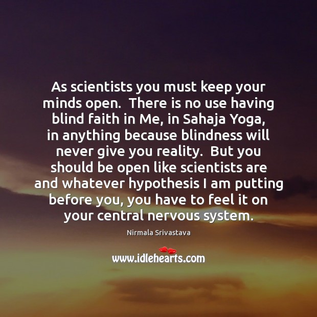 As scientists you must keep your minds open.  There is no use Nirmala Srivastava Picture Quote