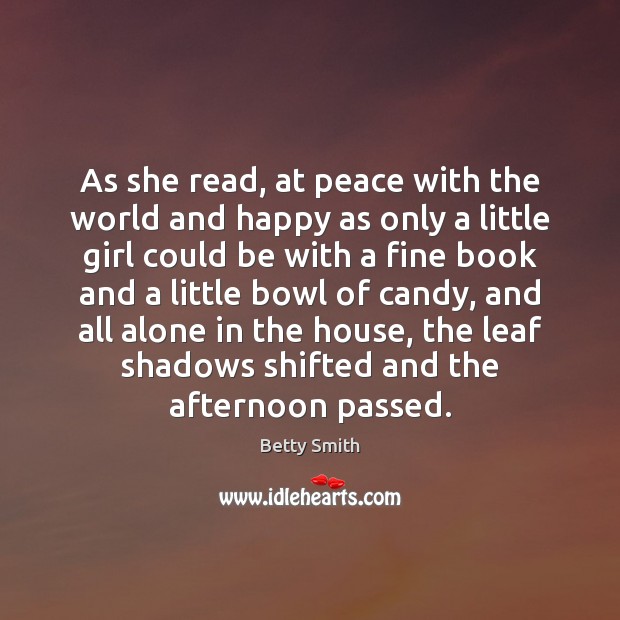 As she read, at peace with the world and happy as only Betty Smith Picture Quote