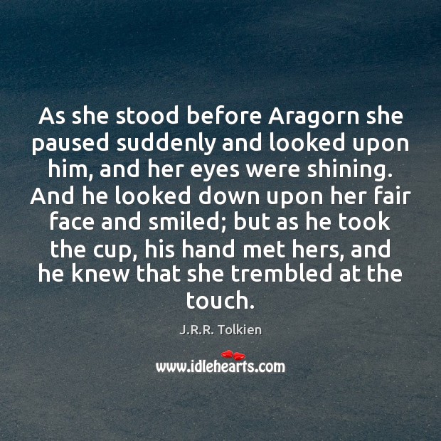 As she stood before Aragorn she paused suddenly and looked upon him, J.R.R. Tolkien Picture Quote