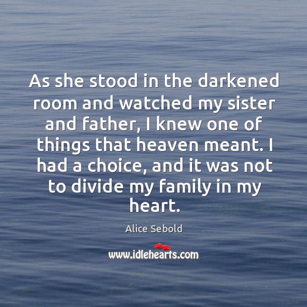 As she stood in the darkened room and watched my sister and Alice Sebold Picture Quote