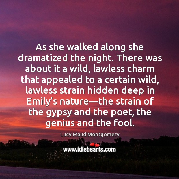 As she walked along she dramatized the night. There was about it Lucy Maud Montgomery Picture Quote