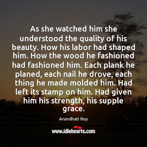 As she watched him she understood the quality of his beauty. How Arundhati Roy Picture Quote