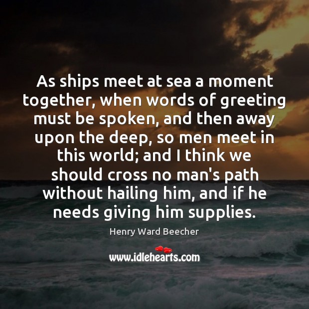 As ships meet at sea a moment together, when words of greeting Henry Ward Beecher Picture Quote