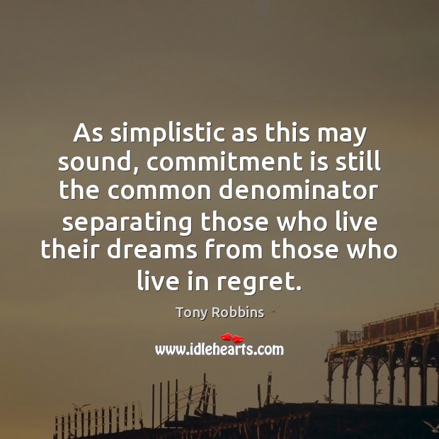 As simplistic as this may sound, commitment is still the common denominator Tony Robbins Picture Quote