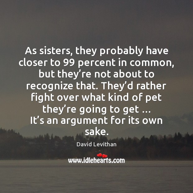 As sisters, they probably have closer to 99 percent in common, but they’ David Levithan Picture Quote