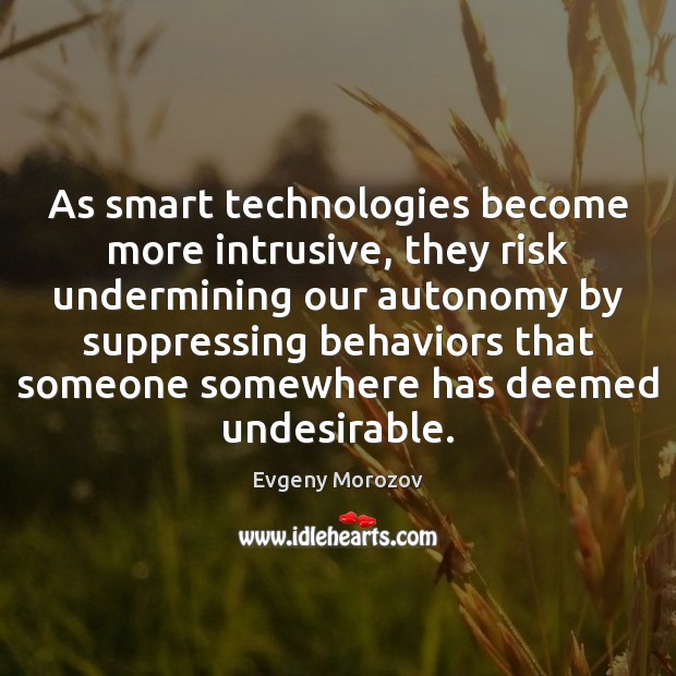 As smart technologies become more intrusive, they risk undermining our autonomy by Image