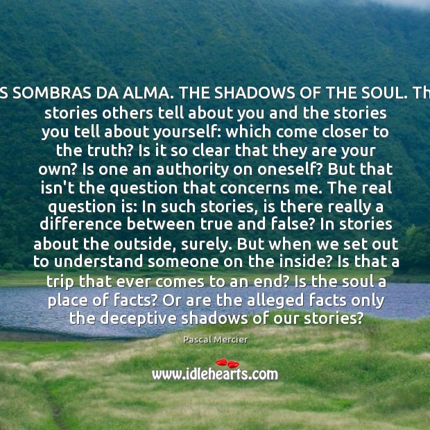 AS SOMBRAS DA ALMA. THE SHADOWS OF THE SOUL. The stories others Pascal Mercier Picture Quote