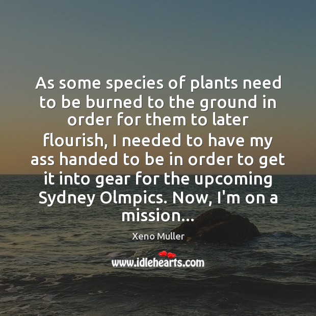 As some species of plants need to be burned to the ground Xeno Muller Picture Quote