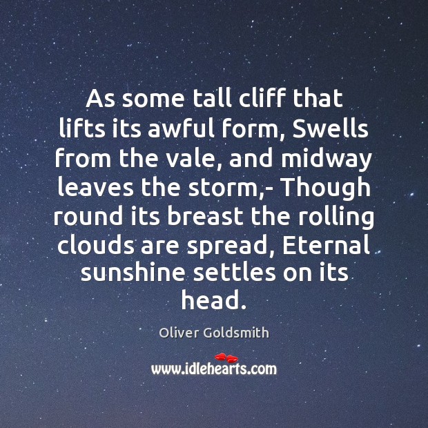 As some tall cliff that lifts its awful form, Swells from the Oliver Goldsmith Picture Quote