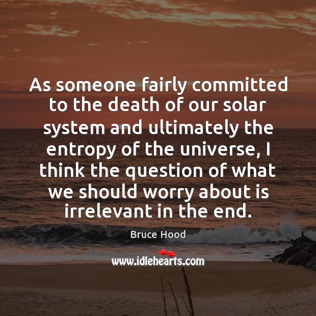 As someone fairly committed to the death of our solar system and Bruce Hood Picture Quote