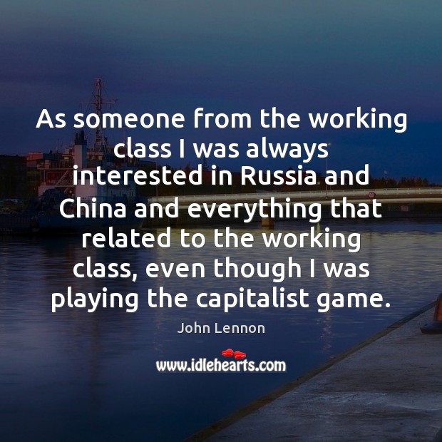 As someone from the working class I was always interested in Russia John Lennon Picture Quote