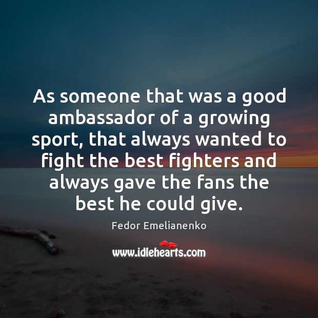 As someone that was a good ambassador of a growing sport, that Fedor Emelianenko Picture Quote