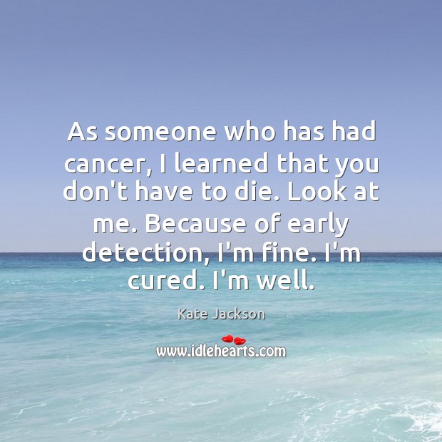 As someone who has had cancer, I learned that you don’t have Kate Jackson Picture Quote