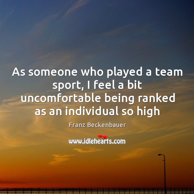 As someone who played a team sport, I feel a bit uncomfortable Franz Beckenbauer Picture Quote