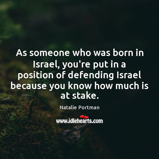 As someone who was born in Israel, you’re put in a position Natalie Portman Picture Quote