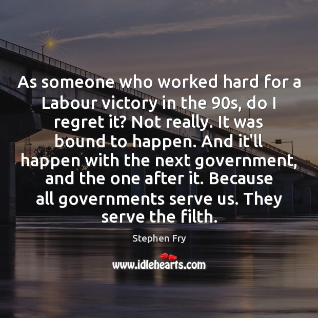 As someone who worked hard for a Labour victory in the 90s, Stephen Fry Picture Quote