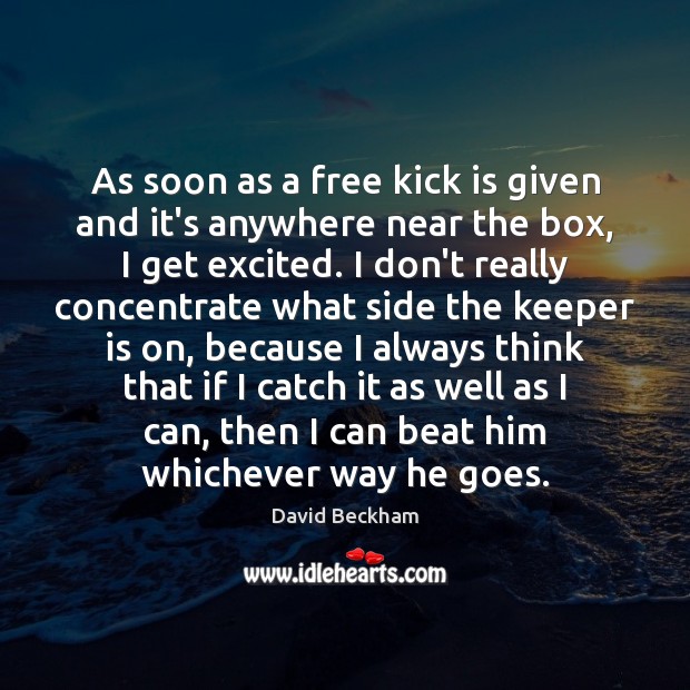 As soon as a free kick is given and it’s anywhere near David Beckham Picture Quote