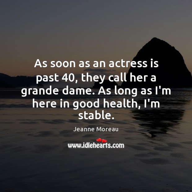 As soon as an actress is past 40, they call her a grande Jeanne Moreau Picture Quote