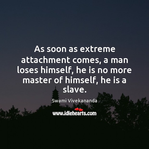 As soon as extreme attachment comes, a man loses himself, he is Swami Vivekananda Picture Quote