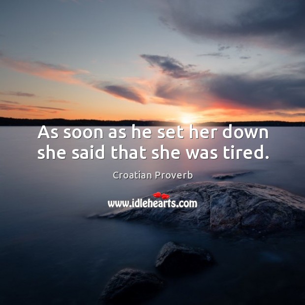 As soon as he set her down she said that she was tired. Croatian Proverbs Image