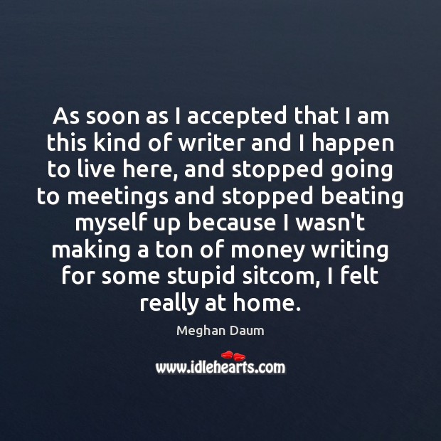 As soon as I accepted that I am this kind of writer Meghan Daum Picture Quote