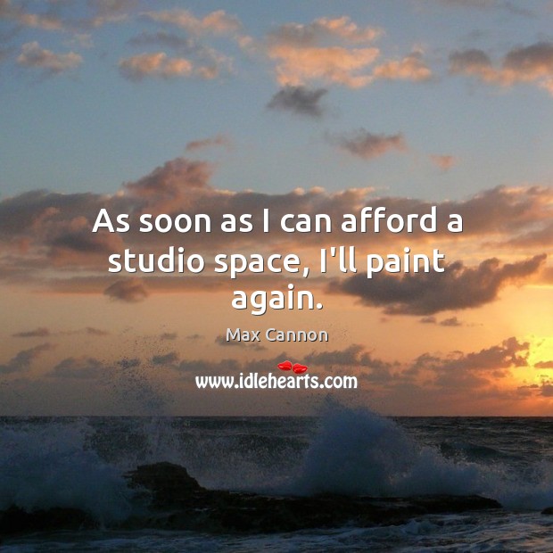 As soon as I can afford a studio space, I’ll paint again. Image