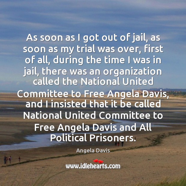 As soon as I got out of jail, as soon as my Angela Davis Picture Quote