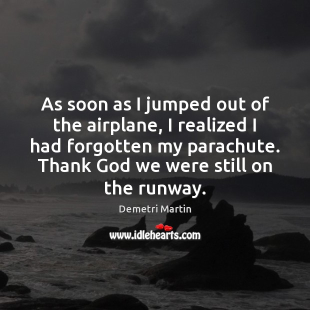 As soon as I jumped out of the airplane, I realized I Demetri Martin Picture Quote