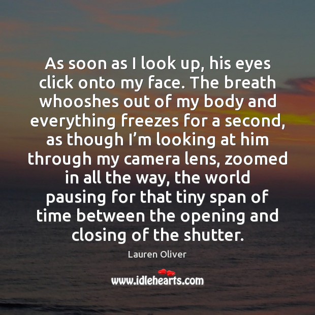 As soon as I look up, his eyes click onto my face. Lauren Oliver Picture Quote