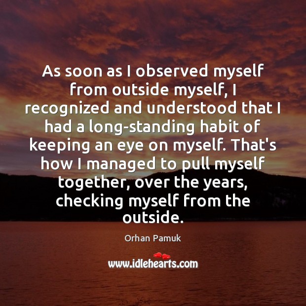 As soon as I observed myself from outside myself, I recognized and Orhan Pamuk Picture Quote