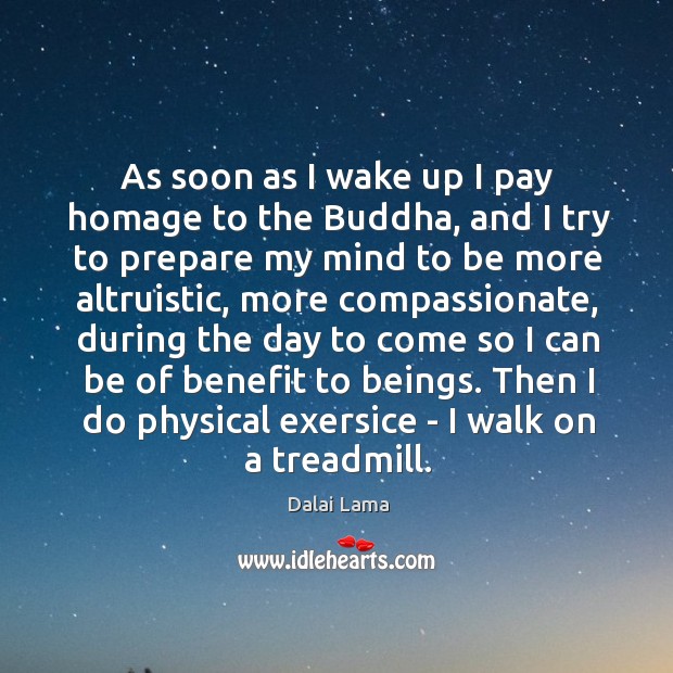 As soon as I wake up I pay homage to the Buddha, Dalai Lama Picture Quote