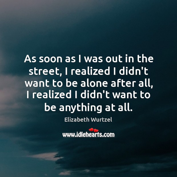 As soon as I was out in the street, I realized I Alone Quotes Image