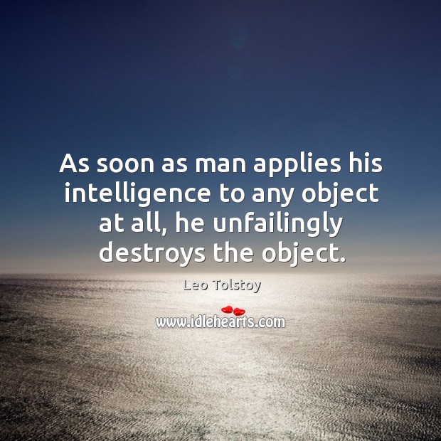 As soon as man applies his intelligence to any object at all, Image
