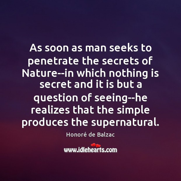 As soon as man seeks to penetrate the secrets of Nature–in which Honoré de Balzac Picture Quote