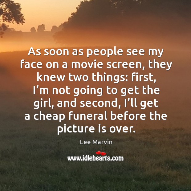 As soon as people see my face on a movie screen, they knew two things: Lee Marvin Picture Quote