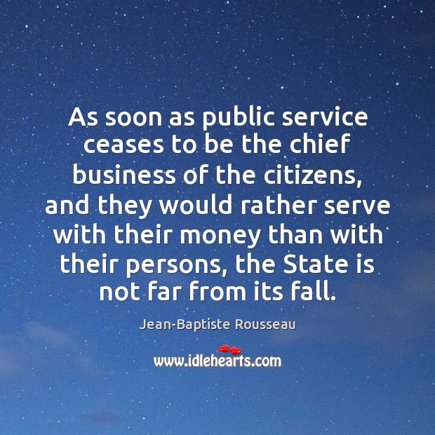 As soon as public service ceases to be the chief business of Jean-Baptiste Rousseau Picture Quote