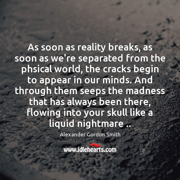 As soon as reality breaks, as soon as we’re separated from the Alexander Gordon Smith Picture Quote