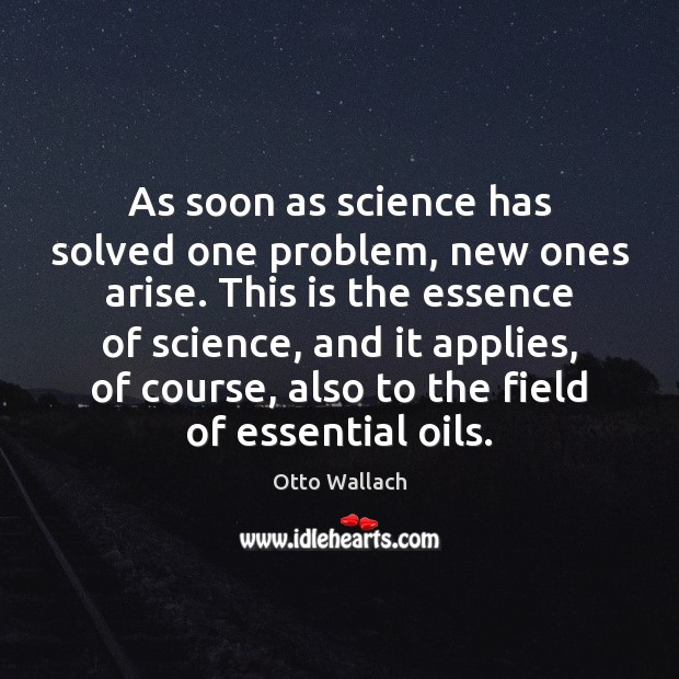 As soon as science has solved one problem, new ones arise. This Otto Wallach Picture Quote