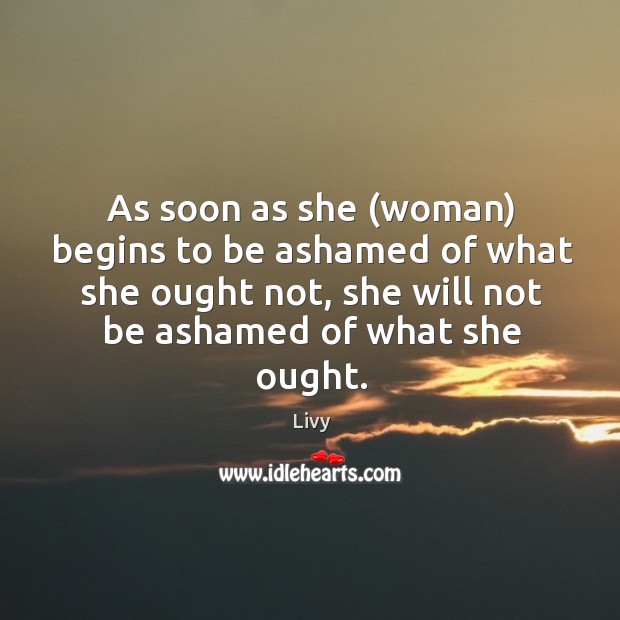 As soon as she (woman) begins to be ashamed of what she Image
