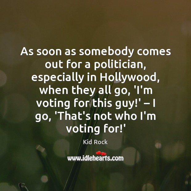 As soon as somebody comes out for a politician, especially in Hollywood, Kid Rock Picture Quote
