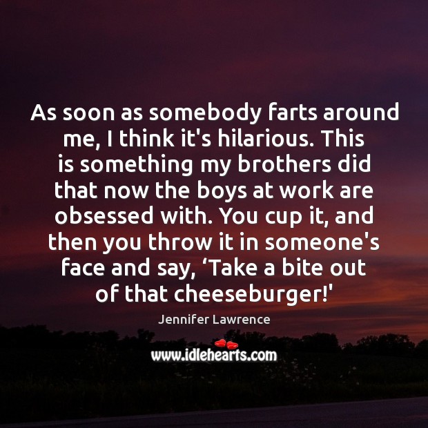 As soon as somebody farts around me, I think it’s hilarious. This Brother Quotes Image