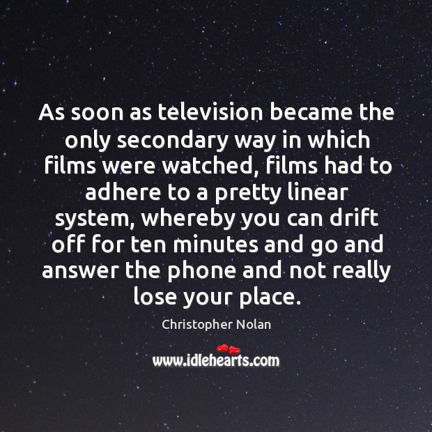 As soon as television became the only secondary way in which films were watched Christopher Nolan Picture Quote