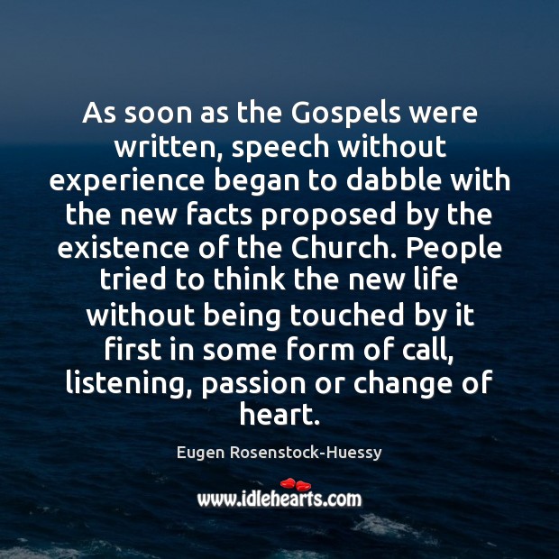 As soon as the Gospels were written, speech without experience began to Eugen Rosenstock-Huessy Picture Quote