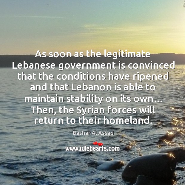 As soon as the legitimate lebanese government is convinced that the conditions have Image