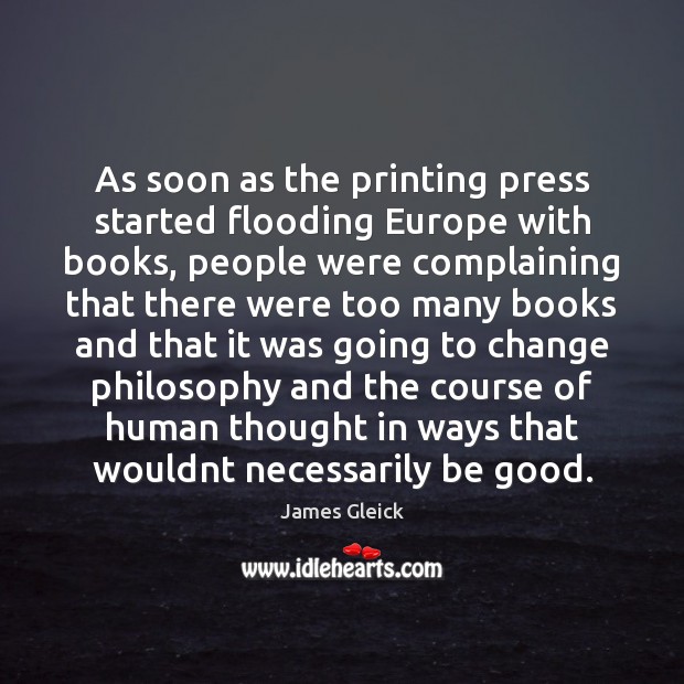 As soon as the printing press started flooding Europe with books, people James Gleick Picture Quote