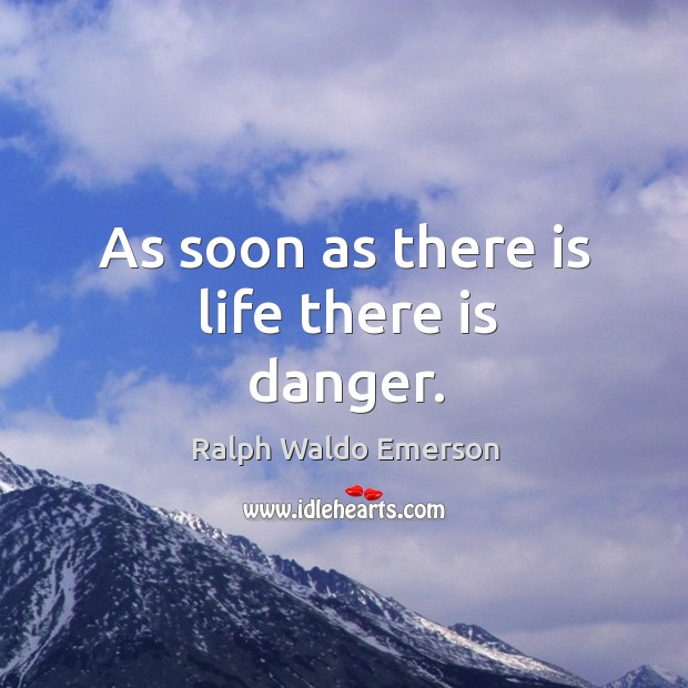 As soon as there is life there is danger. Ralph Waldo Emerson Picture Quote