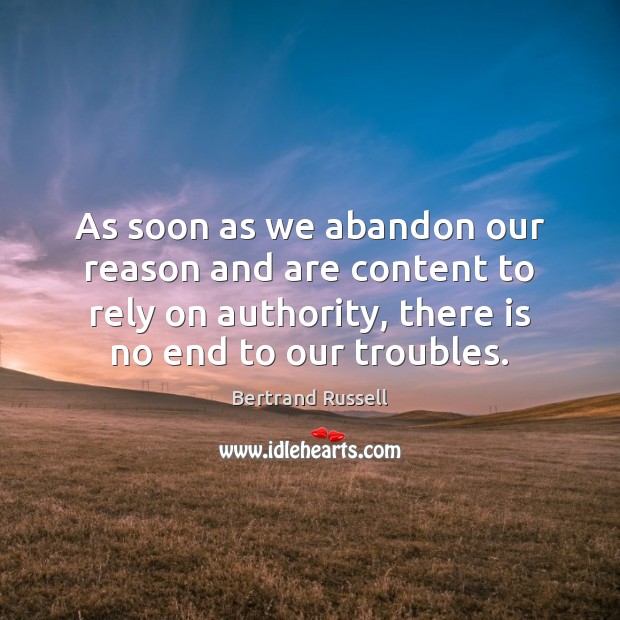 As soon as we abandon our reason and are content to rely Bertrand Russell Picture Quote