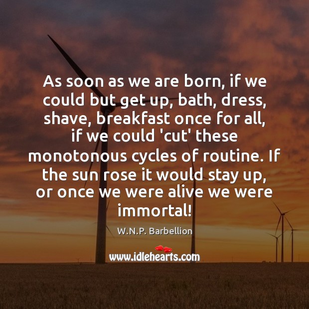 As soon as we are born, if we could but get up, W.N.P. Barbellion Picture Quote