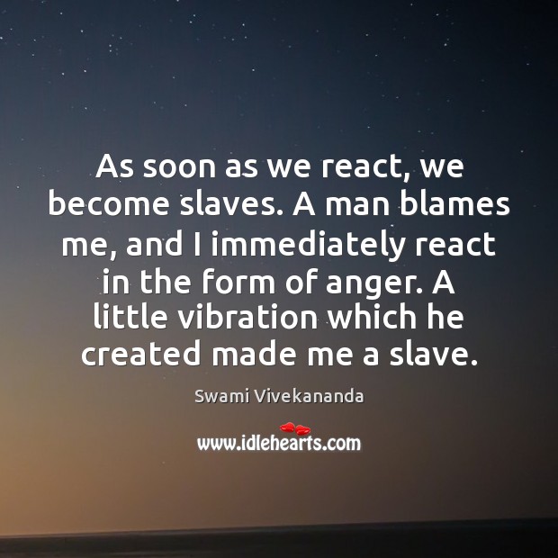 As soon as we react, we become slaves. A man blames me, Swami Vivekananda Picture Quote